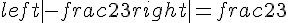 left|-frac{2}{3}right| = frac{2}{3}