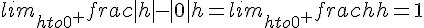 lim_{hto0^+}frac{|h|-|0|}{h}=lim_{hto0^+}frac{h}{h}=1