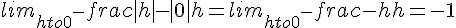 lim_{hto0^-}frac{|h|-|0|}{h}=lim_{hto0^-}frac{-h}{h}=-1