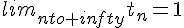 lim_{nto+infty}t_n=1