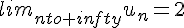 lim_{nto+infty}u_n=2