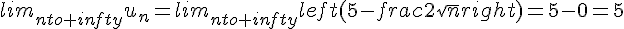 lim_{nto+infty}u_n=lim_{nto+infty}left(5-frac{2}{sqrt{n}}right)=5-0=5