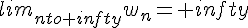 lim_{nto+infty}w_n=+infty