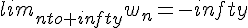lim_{nto+infty}w_n=-infty
