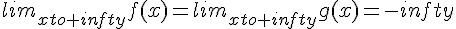 lim_{xto+infty}f(x)=lim_{xto+infty}g(x)=-infty