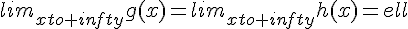 lim_{xto+infty}g(x)=lim_{xto+infty}h(x)=ell