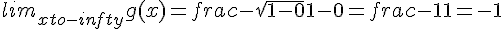 lim_{xto-infty}g(x)=frac{-sqrt{1-0}}{1-0}=frac{-1}{1}=-1