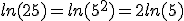 ln(25)=ln(5^2)=2ln(5)