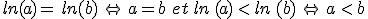 ln(a)=\,ln(b)\,\Leftrightarrow\,a=b\,\,et\,ln\,(a)\,<\,ln\,(b)\,\Leftrightarrow\,a\,<\,b