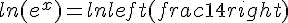 ln(e^x)=lnleft(frac{1}{4}right)