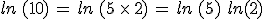 ln\,(10)\,=\,ln\,(5\,\times  \,2)\,=\,ln\,(5)\,+\,ln(2)