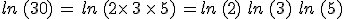 ln\,(30)\,=\,ln\,(2\times  \,3\,\times  \,5)\,=ln\,(2)\,+\,ln\,(3)\,+\,ln\,(5)