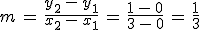 m\,=\,\frac{y_2\,-\,y_1}{x_2\,-\,x_1}\,=\,\frac{1\,-\,0}{3\,-\,0}\,=\,\frac{1}{3}