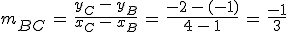 m_{BC}\,=\,\frac{y_C\,-\,y_B}{x_C\,-\,x_B}\,=\,\frac{-2\,-\,(-1)}{4\,-\,1}\,=\,\frac{-1}{3}