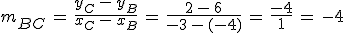 m_{BC}\,=\,\frac{y_C\,-\,y_B}{x_C\,-\,x_B}\,=\,\frac{2\,-\,6}{-3\,-\,(-4)}\,=\,\frac{-4}{1}\,=\,-4