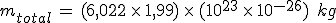 m_{total}\,=\,(6{%2C}022\,\times  \,1{%2C}99)\,\times  \,(10^{23}\,\times  \,10^{-26})\,\%2C\,kg