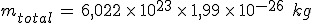 m_{total}\,=\,6{%2C}022\,\times  \,10^{23}\,\times  \,1{%2C}99\,\times  \,10^{-26}\,\%2C\,kg
