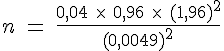 n\ =\ \frac{0,04\ \times  \ 0,96\ \times  \ (1,96)^2}{(0,0049)^2}