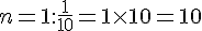 n=1: \frac{1}{10}=1\times  10=10
