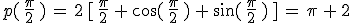 p(\,\frac{\pi}{2}\,)\,=\,2\,%5B\,\frac{\pi}{2}\,%2B\,\cos(\,\frac{\pi}{2}\,)\,%2B\,\sin(\,\frac{\pi}{2}\,)\,%5D\,=\,\pi\,%2B\,2