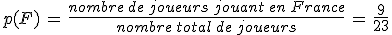p(F)\,=\,\frac{nombre\,de\,joueurs\,jouant\,en\,France}{nombre\,total\,de\,joueurs}\,=\,\frac{9}{23}