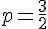 p = \frac{3}{2}