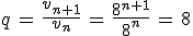 q\,=\,\frac{v_{n%2B1}}{v_n}\,=\,\frac{8^{n%2B1}}{8^n}\,=\,8