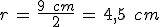 r\,=\,\frac{9\,\%2C\,cm}{2}\,=\,4%2C5\,\%2C\,cm