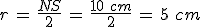 r\,=\,\frac{NS}{2}\,=\,\frac{10\,\,cm}{2}\,=\,5\,\,cm