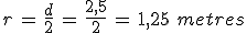 r\,=\,\frac{d}{2}\,=\,\frac{2{%2C}5}{2}\,=\,1{%2C}25\,\,metres