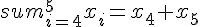sum_{i=4}^{5}x_i=x_4+x_5