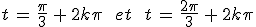 t\,=\,\frac{\pi}{3}\,%2B\,2k\pi\,\quad\,et\,\quad\,t\,=\,\frac{2\pi}{3}\,%2B\,2k\pi