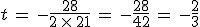t\,=\,-\frac{28}{2\,\times  \,21}\,=\,-\frac{28}{42}\,=\,-\frac{2}{3}