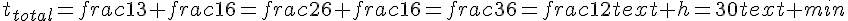 t_{total}=frac{1}{3}+frac{1}{6}=frac{2}{6}+frac{1}{6}=frac{3}{6}=frac{1}{2}text{ h}=30text{ min}