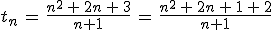 t_n\,=\,\frac{n^2\,%2B\,2n\,%2B\,3}{n%2B1}\,=\,\frac{n^2\,%2B\,2n\,%2B\,1\,%2B\,2}{n%2B1}