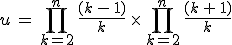u\,=\,\prod_{k=2}^{n}\,\frac{(k\,-\,1)}{k}\,\times  \,\prod_{k=2}^{n}\,\frac{(k\,%2B\,1)}{k}