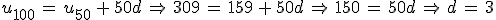 u_{100}\,=\,u_{50}\,%2B\,50d\,\Rightarrow\,309\,=\,159\,%2B\,50d\,\Rightarrow\,150\,=\,50d\,\Rightarrow\,d\,=\,3