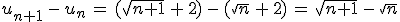 u_{n%2B1}\,-\,u_n\,=\,(\sqrt{n%2B1}\,%2B\,2)\,-\,(\sqrt{n}\,%2B\,2)\,=\,\sqrt{n%2B1}\,-\,\sqrt{n}