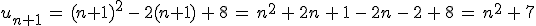 u_{n%2B1}\,=\,(n%2B1)^2\,-\,2(n%2B1)\,%2B\,8\,=\,n^2\,%2B\,2n\,%2B\,1\,-\,2n\,-\,2\,%2B\,8\,=\,n^2\,%2B\,7