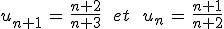 u_{n%2B1}\,=\,\frac{n%2B2}{n%2B3}\,\quad\,et\,\quad\,u_n\,=\,\frac{n%2B1}{n%2B2}