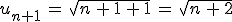 u_{n%2B1}\,=\,\sqrt{n\,%2B\,1\,%2B\,1}\,=\,\sqrt{n\,%2B\,2}