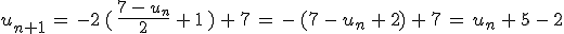 u_{n%2B1}\,=\,-2\,(\,\frac{7\,-\,u_n}{2}\,%2B\,1\,)\,%2B\,7\,=\,-\,(7\,-\,u_n\,%2B\,2)\,%2B\,7\,=\,u_n\,%2B\,5\,-\,2