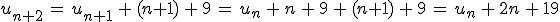 u_{n%2B2}\,=\,u_{n%2B1}\,%2B\,(n%2B1)\,%2B\,9\,=\,u_n\,%2B\,n\,%2B\,9\,%2B\,(n%2B1)\,%2B\,9\,=\,u_n\,%2B\,2n\,%2B\,19