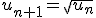 u_{n+1}=\sqrt{u_n}