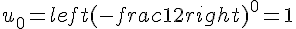 u_0 = left(-frac{1}{2}right)^0 = 1