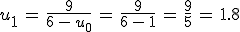 u_1\,=\,\frac{9}{6\,-\,u_0}\,=\,\frac{9}{6\,-\,1}\,=\,\frac{9}{5}\,=\,1.8