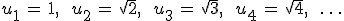 u_1\,=\,1%2C\,\quad\,u_2\,=\,\sqrt{2}%2C\,\quad\,u_3\,=\,\sqrt{3}%2C\,\quad\,u_4\,=\,\sqrt{4}%2C\,\quad\,\ldots
