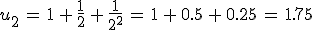 u_2\,=\,1\,%2B\,\frac{1}{2}\,%2B\,\frac{1}{2^2}\,=\,1\,%2B\,0.5\,%2B\,0.25\,=\,1.75