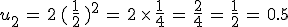 u_2\,=\,2\,(\,\frac{1}{2}\,)^2\,=\,2\,\times  \,\frac{1}{4}\,=\,\frac{2}{4}\,=\,\frac{1}{2}\,=\,0.5