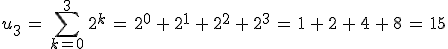 u_3\,=\,\sum_{k=0}^{3}\,2^k\,=\,2^0\,%2B\,2^1\,%2B\,2^2\,%2B\,2^3\,=\,1\,%2B\,2\,%2B\,4\,%2B\,8\,=\,15
